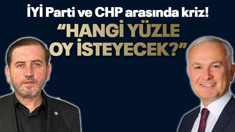 İYİ Parti ve CHP arasında kriz! “Hangi yüzle oy isteyecek?”